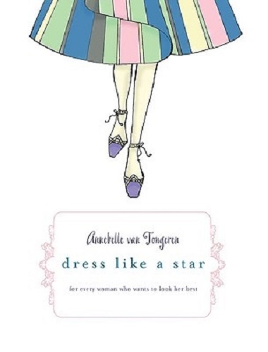 Dress Like a Star: For Every Woman Who Wants to Look Her Best